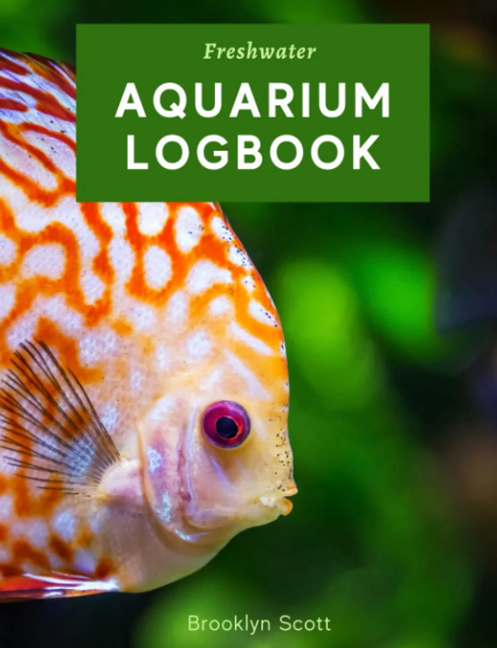Freshwater Aquarium Logbook: A comprehensive journal for fishkeepers and hobbyists to track fish and other pets' health, water tests, tank maintenance, aquascape changes, and more!
