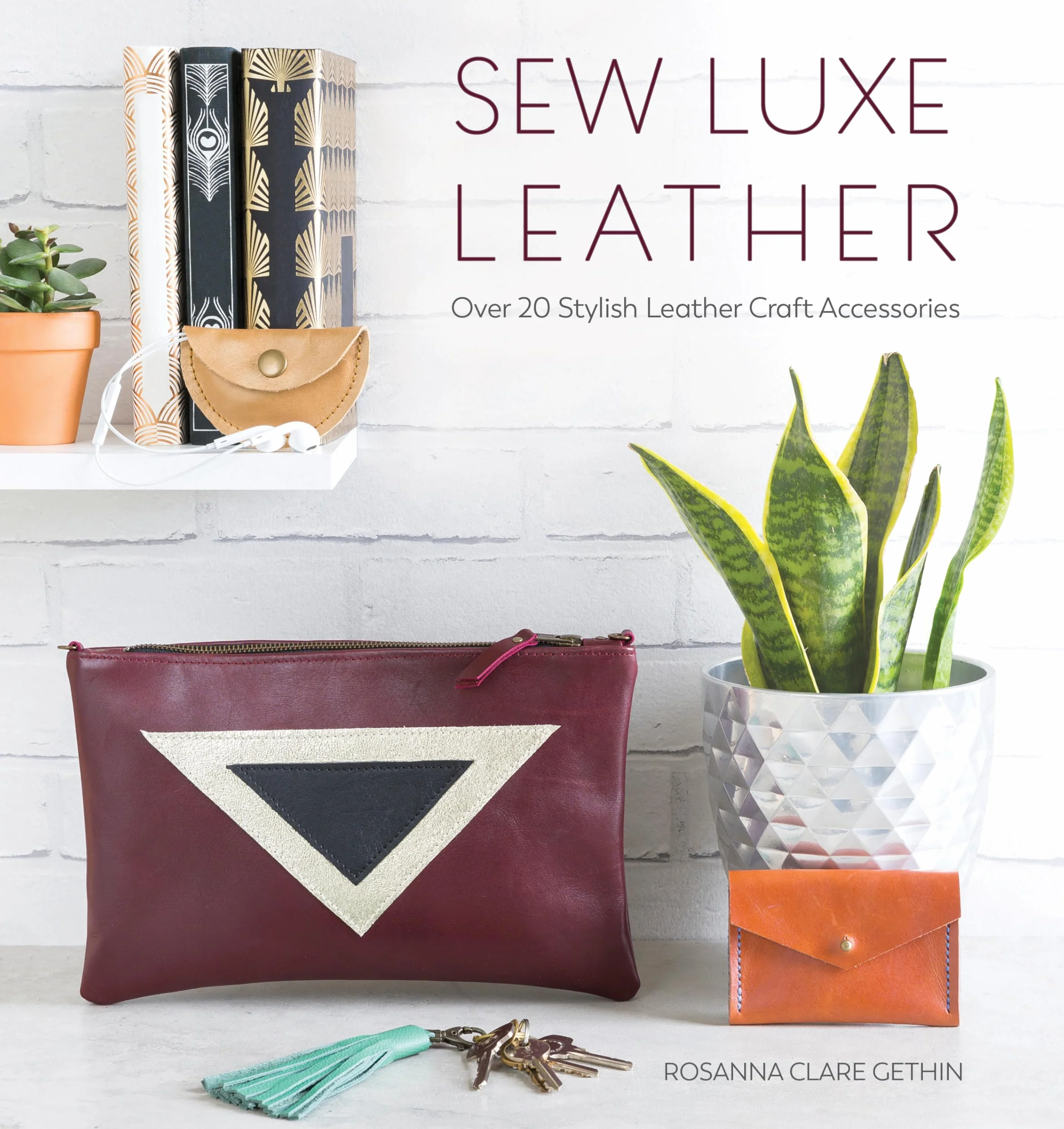 Sew Luxe Leather: Over 20 Stylish Leather Craft Accessories
