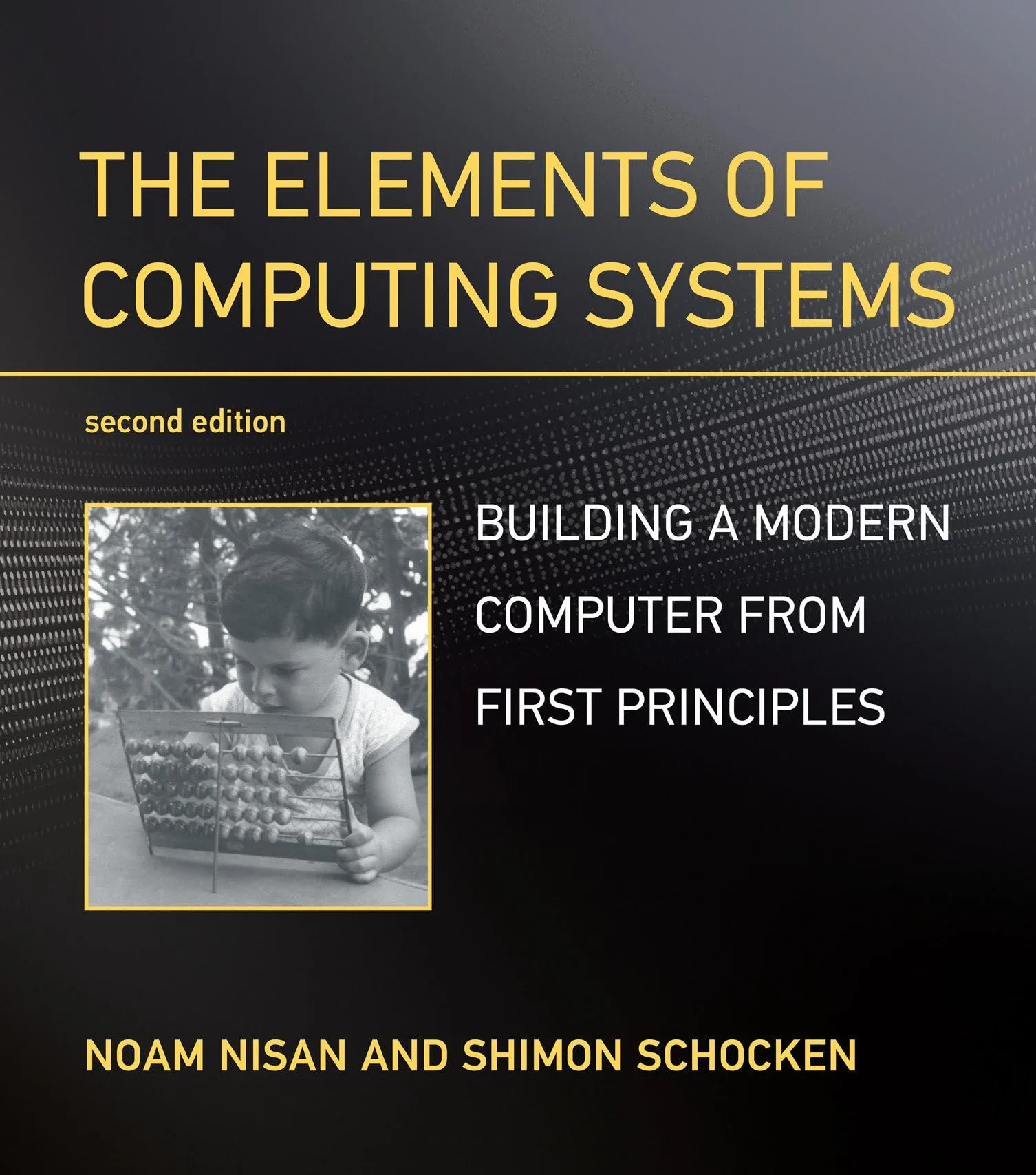 The Elements of Computing Systems, second edition: Building a Modern Computer from First Principles