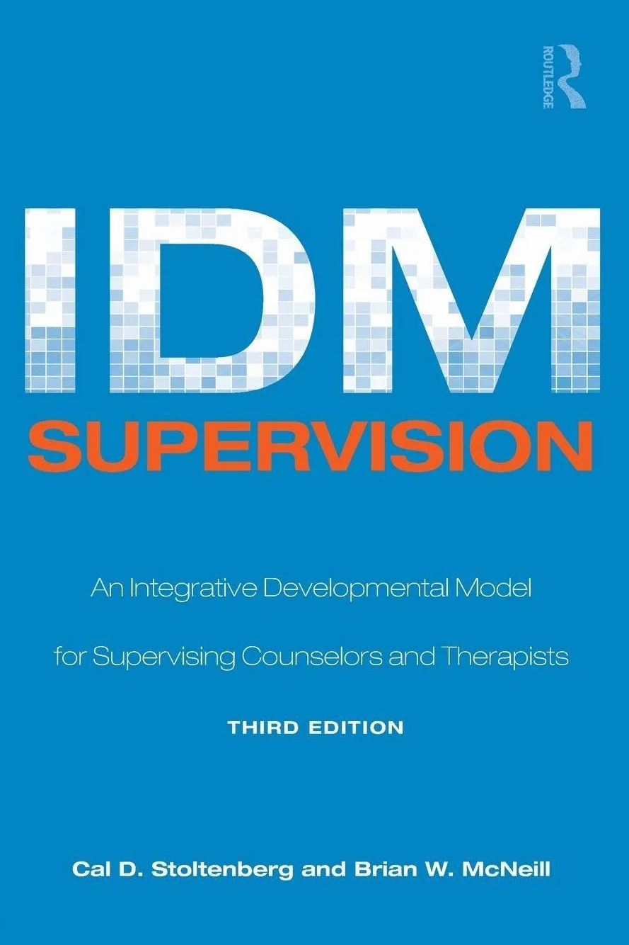 IDM Supervision: An Integrative Developmental Model for Supervising Counselors and Therapists, Third Edition