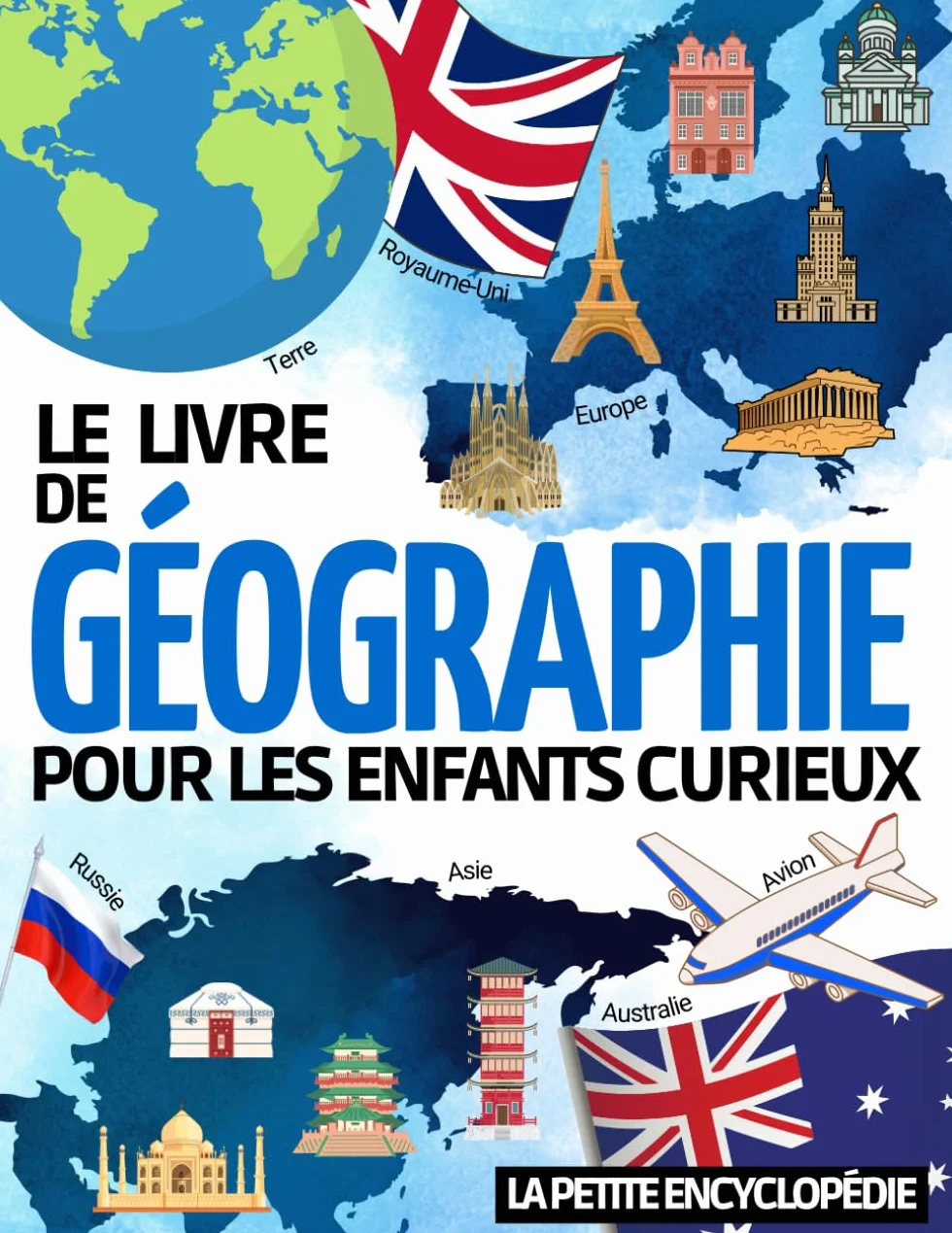 Le livre de Géographie: L’encyclopédie pour les enfants de 6 ans à 10 ans pour découvrir et tout savoir sur les continents, les villes, les pays | ... comprendre notre monde ( CP CE1 CE2 CM1 CM2 )