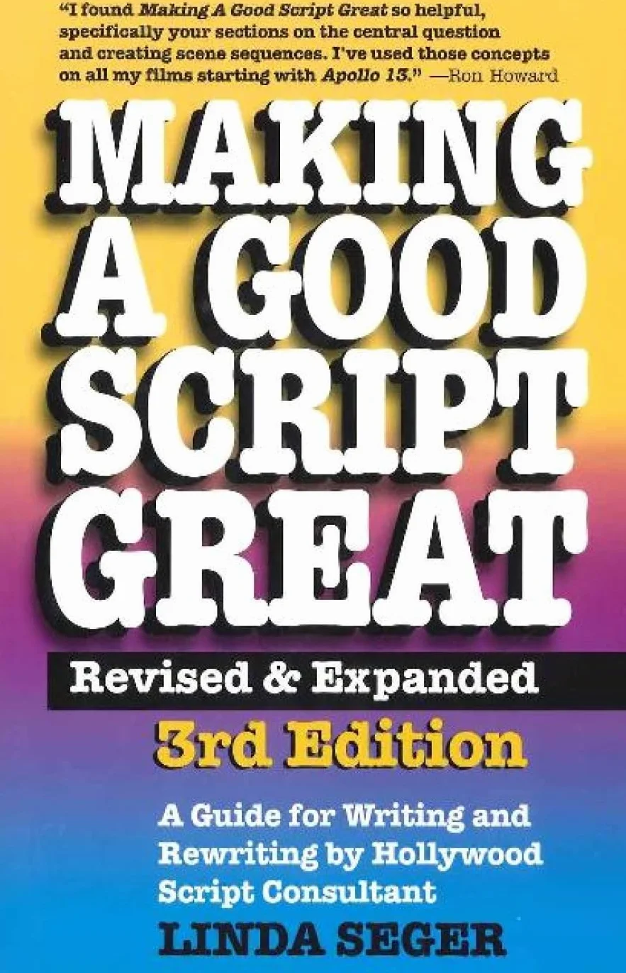 Making a Good Script Great (Revised, Expanded): A Guide for Writing & Rewriting by Hollywood Script Consultant, Linda Seger: 3rd Edition