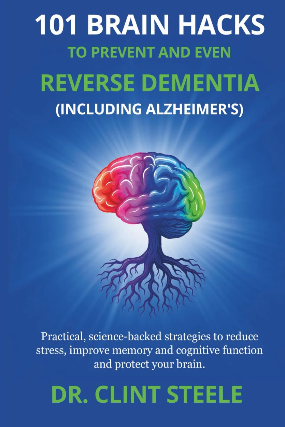101 Brain Hacks to Prevent and Even Reverse Dementia (Including Alzheimer’s): 1