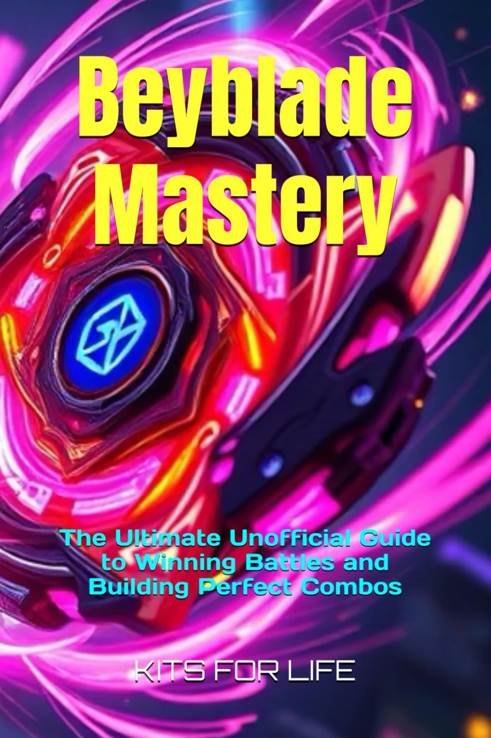 Beyblade Mastery: The Ultimate Unofficial Guide to Winning Battles and Building Perfect Combos