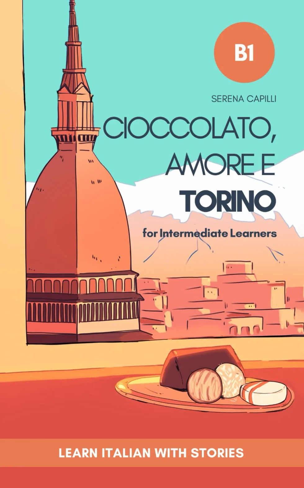 Cioccolato, Amore e Torino: Learn Italian with Stories (Intermediate B1): Graded Italian Reader