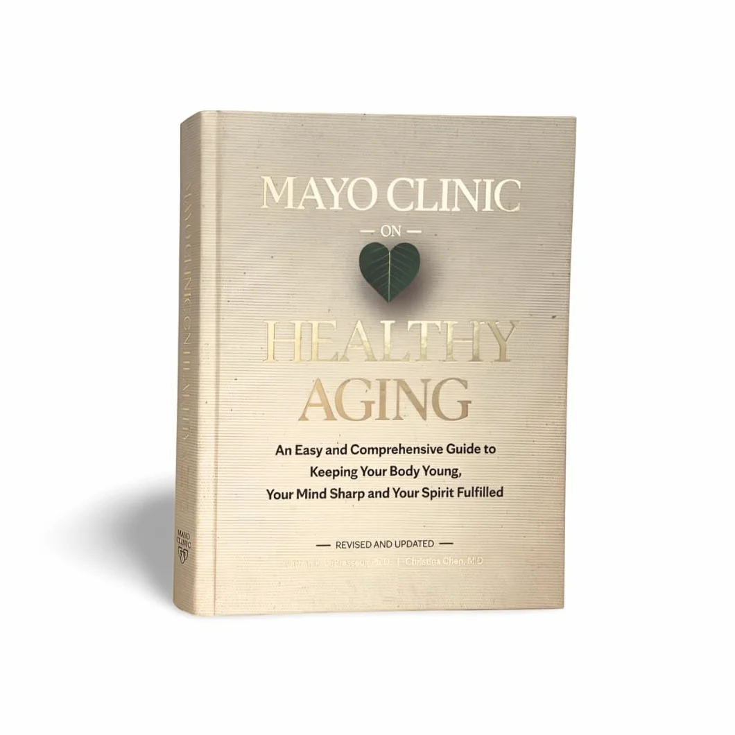 Mayo Clinic on Healthy Aging: An Easy and Comprehensive Guide to Keeping Your Body Young, Your Mind Sharp and Your Spirit Fulfilled