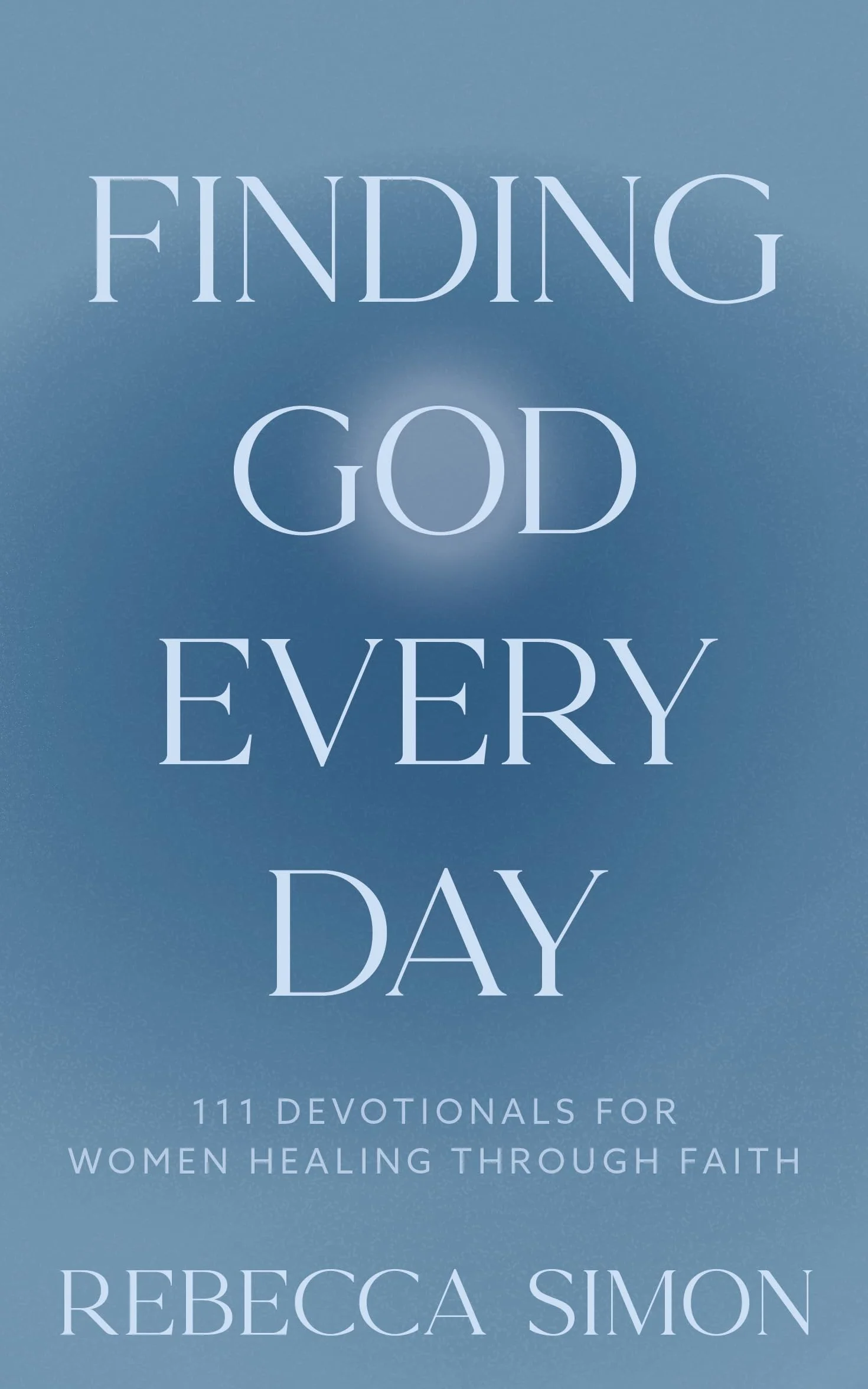 Finding God Every Day: 111 Devotionals For Women Healing Through Faith