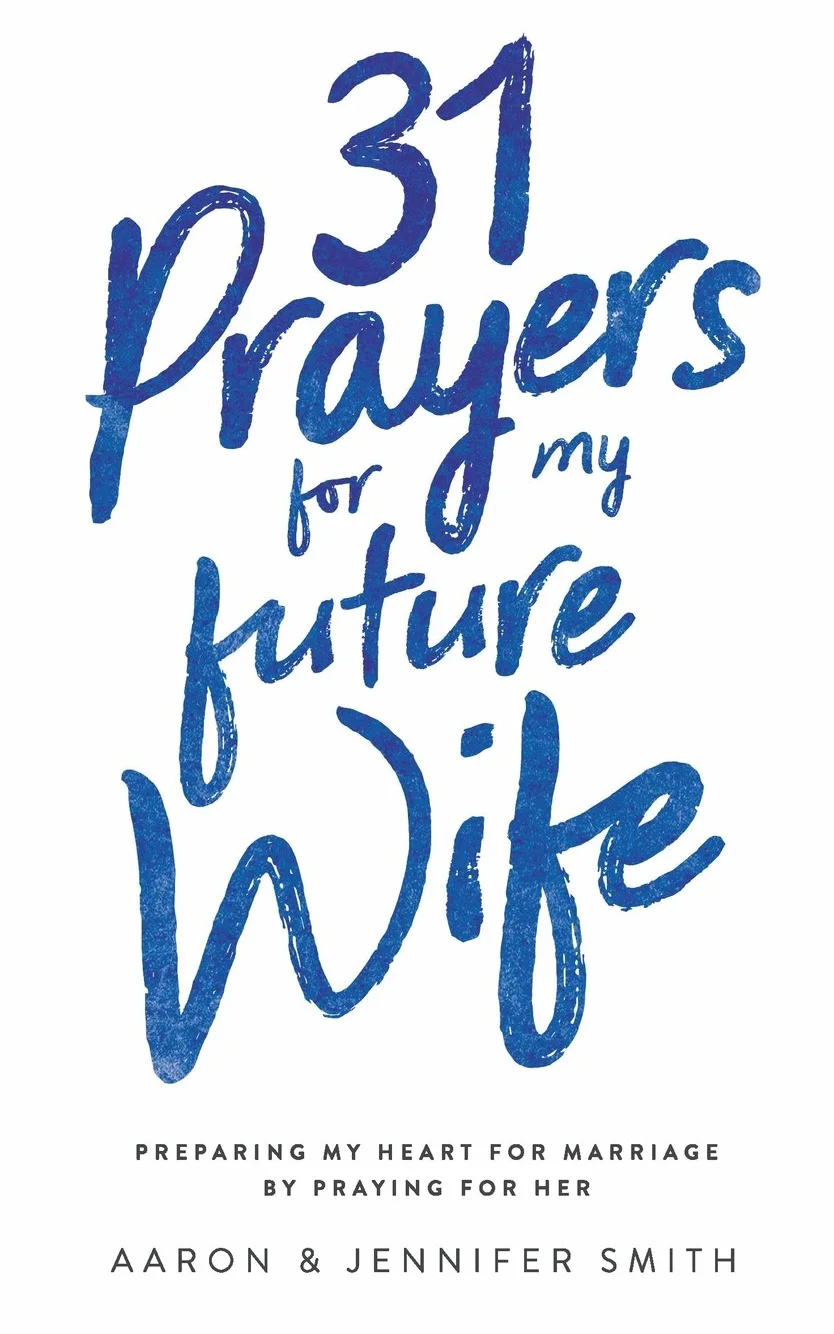 31 Prayers for My Future Wife: Preparing My Heart for Marriage by Praying for Her