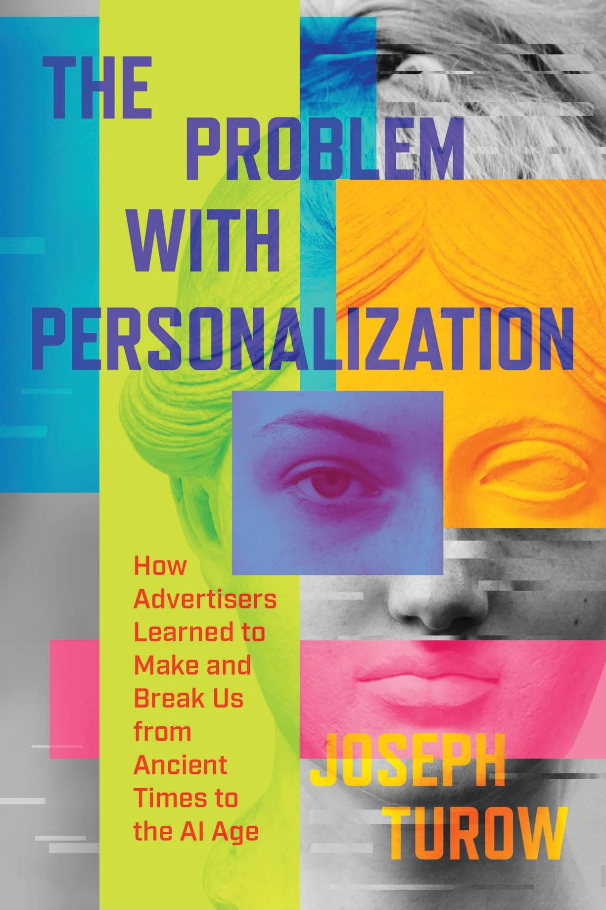 The Problem with Personalization: How Advertisers Learned to Make and Break Us from Ancient Times to the AI Age