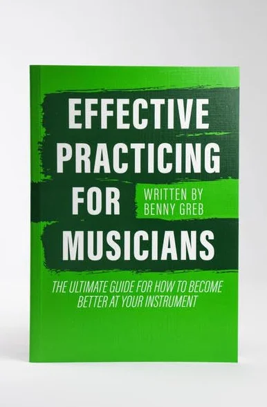 EFFECTIVE PRACTICING FOR MUSICIANS: THE ULTIMATE GUIDE FOR HOW TO BECOME BETTER AT YOUR INSTRUMENT