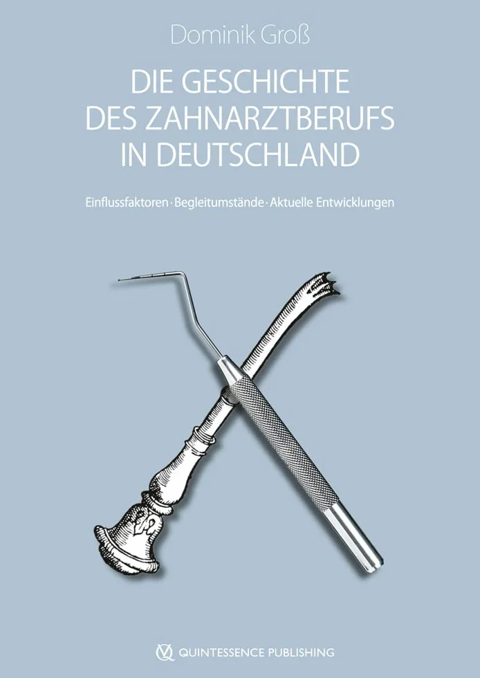 Die Geschichte des Zahnarztberufs in Deutschland: Entstehungsbedingungen - Einflussfaktoren - Begleitumstände