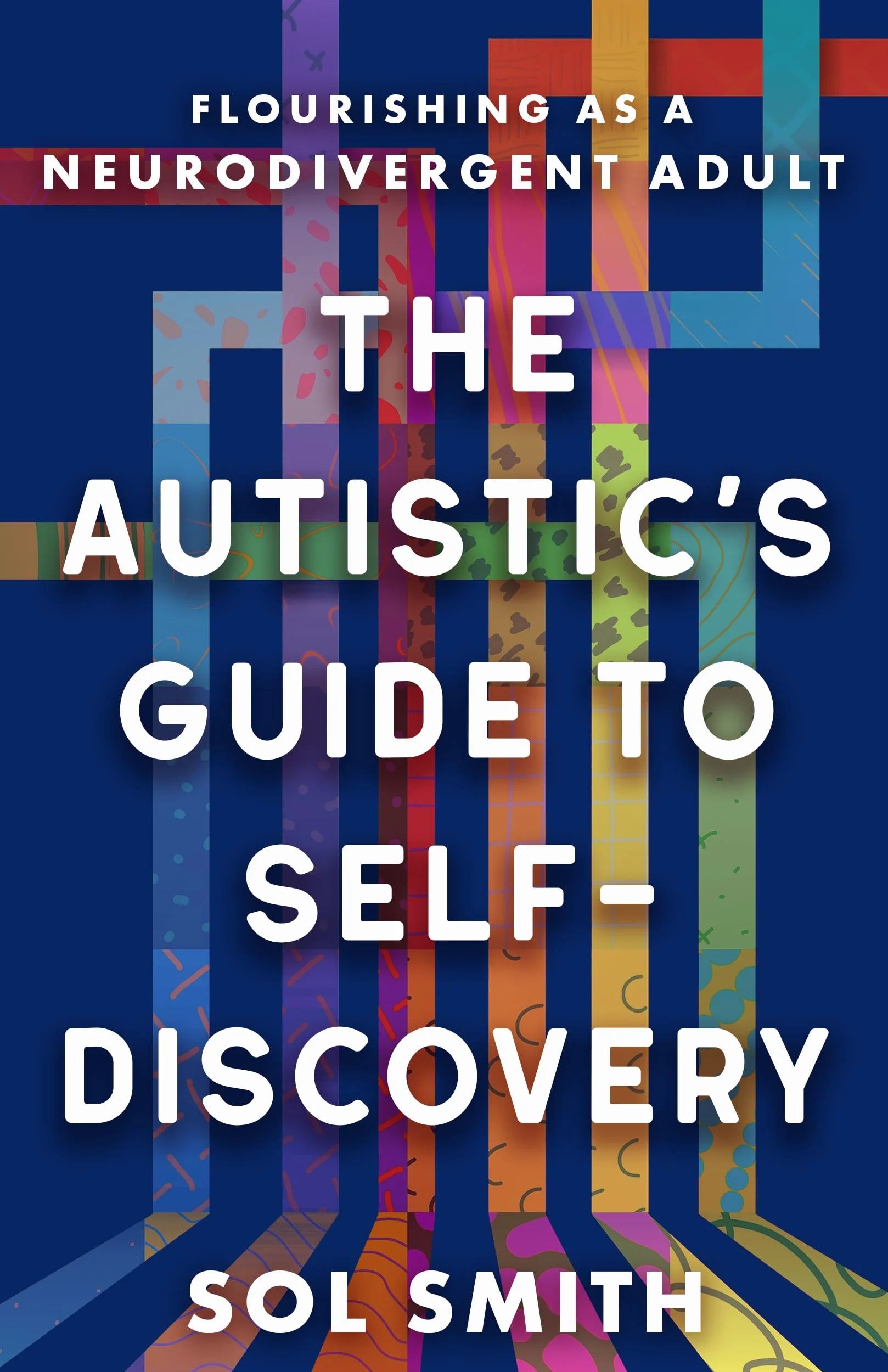 The Autistic's Guide to Self-Discovery: Flourishing as a Neurodivergent Adult