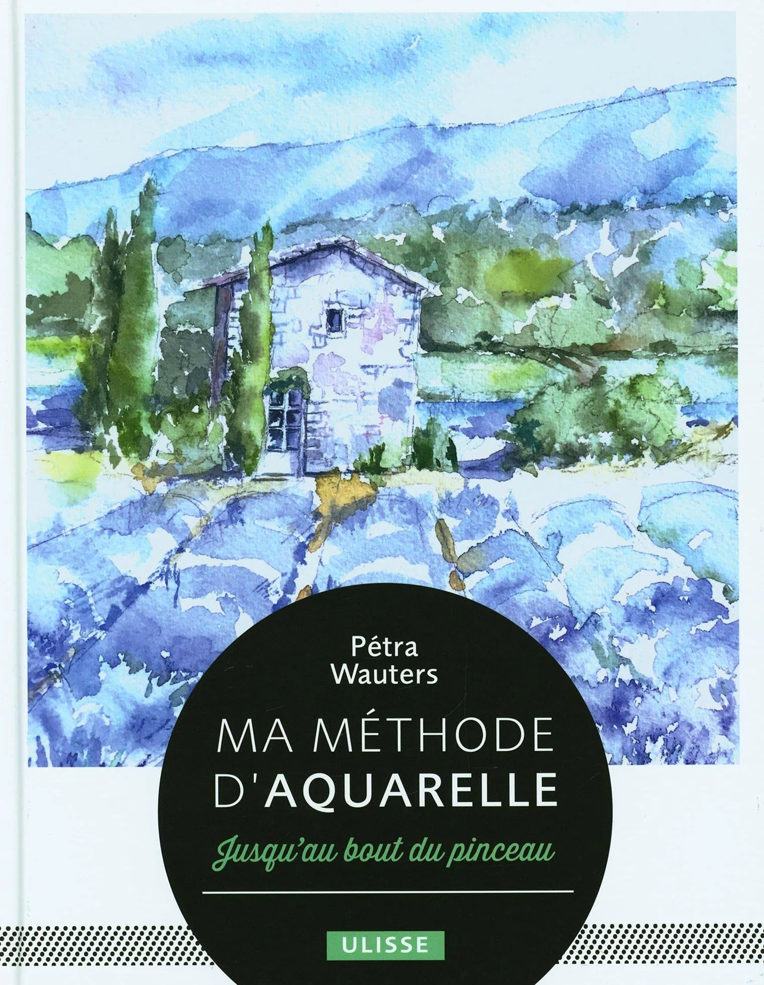 Ma méthode d'aquarelle: jusqu'au bout du pinceau