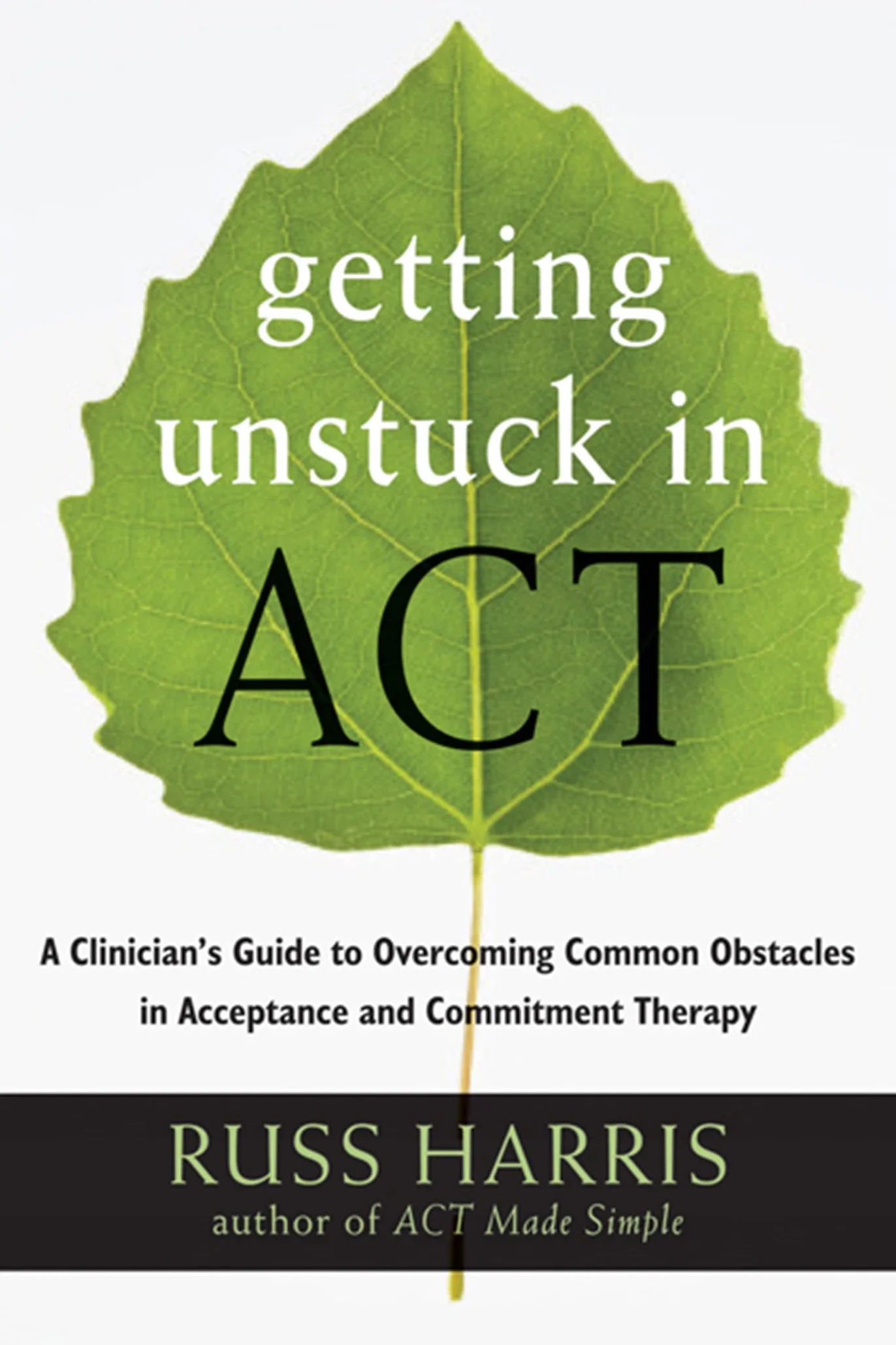 Getting Unstuck in Act: A Clinician's Guide to Overcoming Common Obstacles in Acceptance and Commitment Therapy