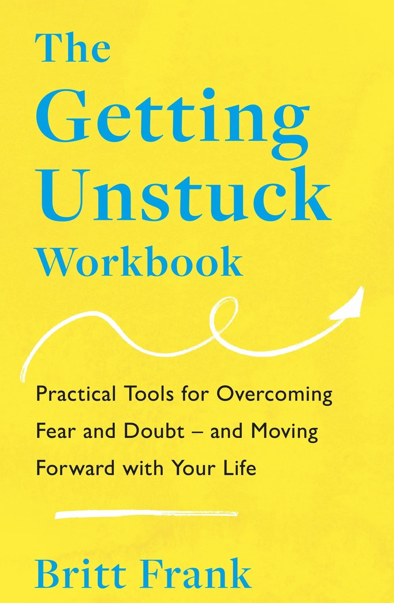The Getting Unstuck Workbook: Practical Tools for Overcoming Fear and Doubt - and Moving Forward with Your Life