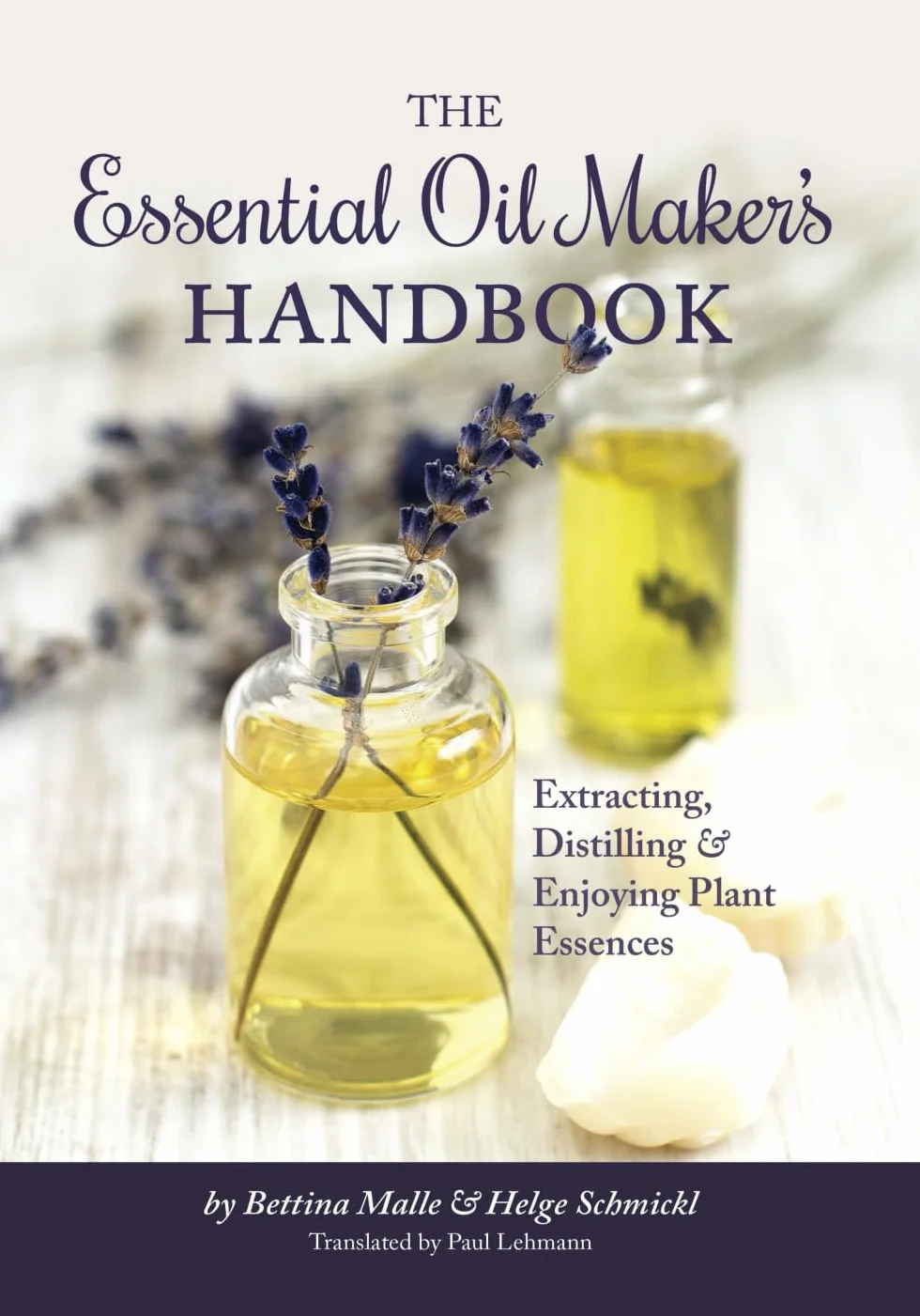 The Essential Oil Maker's Handbook: Extracting, Distilling & Enjoying Plant Essences
