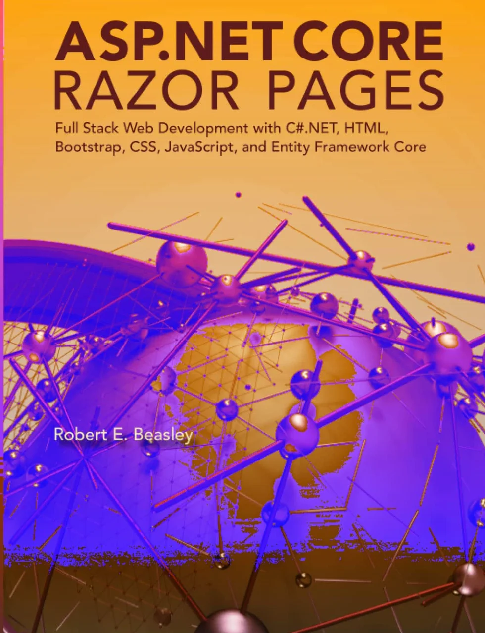 ASP.NET Core Razor Pages: Full Stack Web Development with C#.NET, HTML, Bootstrap, CSS, JavaScript, and Entity Framework Core