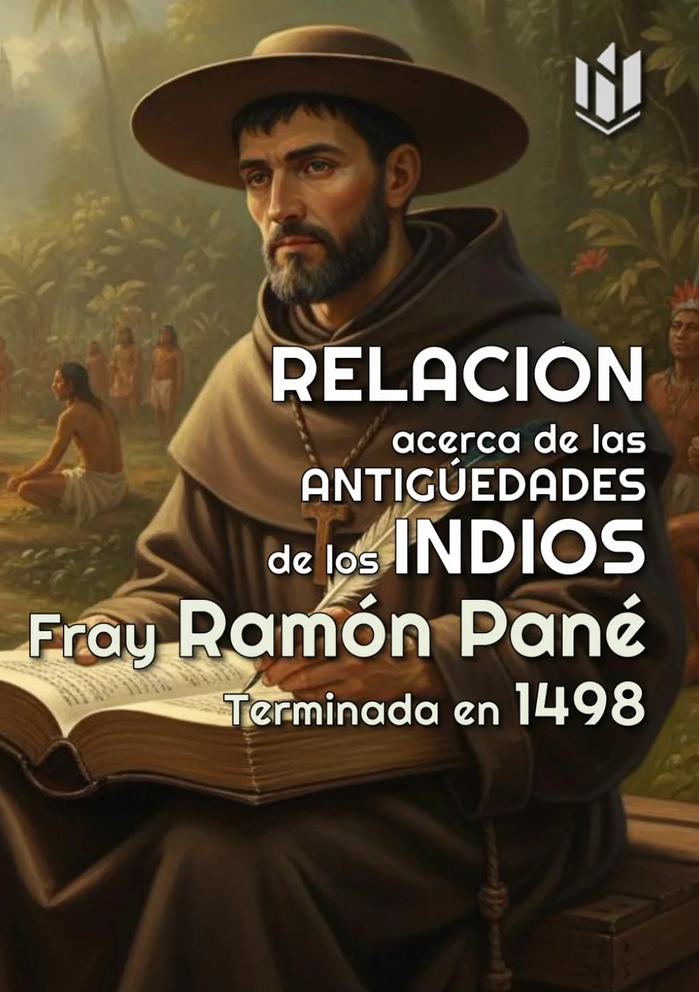 Relación acerca de las antigüedades de los indios (Annotated): Terminada en 1498