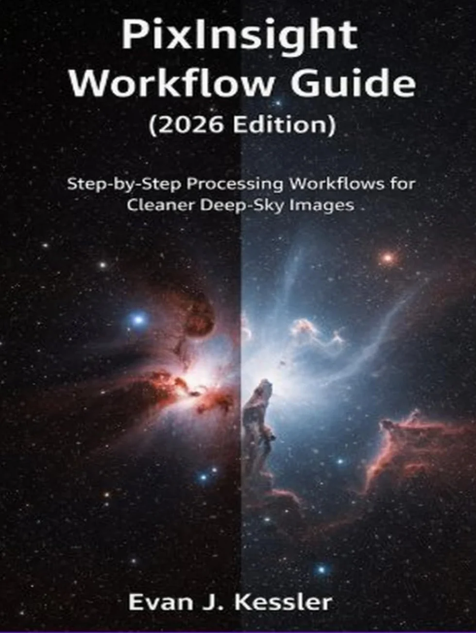 PIXINSIGHT WORKFLOW GUIDE (2026 EDITION): STEP BY STEP PROCESSING WORKFLOWS FOR CLEANER DEEP SKY IMAGES