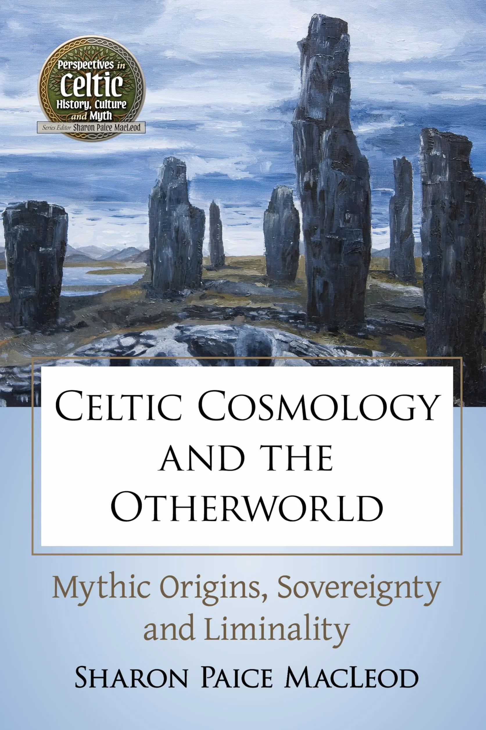 Celtic Cosmology and the Otherworld: Mythic Origins, Sovereignty and Liminality