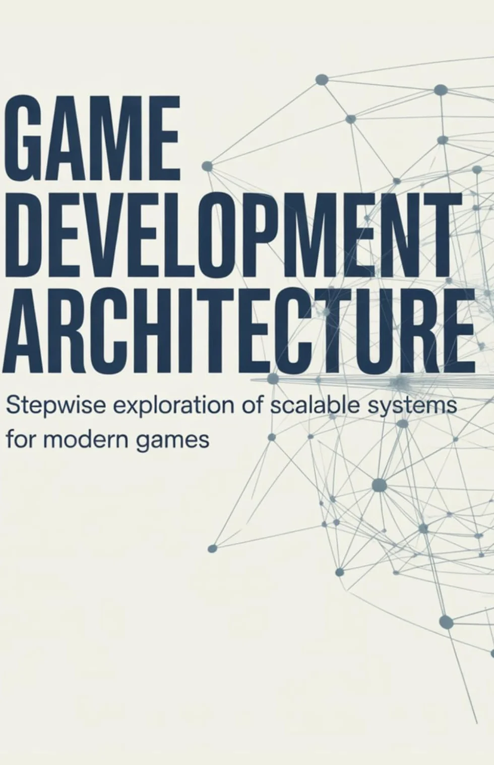 Game Development Architecture: Stepwise Exploration of Scalable Systems for Modern Games