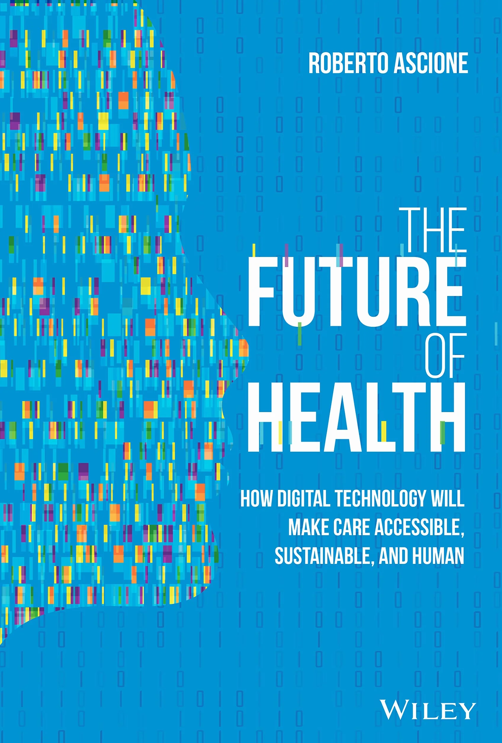 The Future of Health: How Digital Technology Will Make Care Accessible, Sustainable, and Human