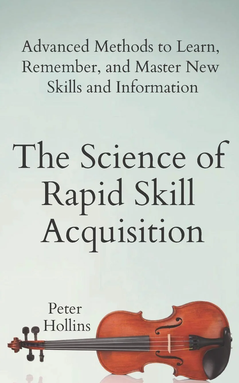 The Science of Rapid Skill Acquisition: Advanced Methods to Learn, Remember, and Master New Skills and Information