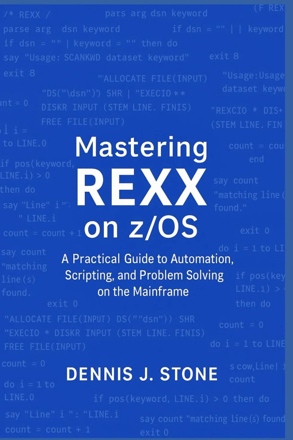 Mastering REXX on z/OS: A Practical Guide to Automation, Scripting, and Problem Solving on the Mainframe