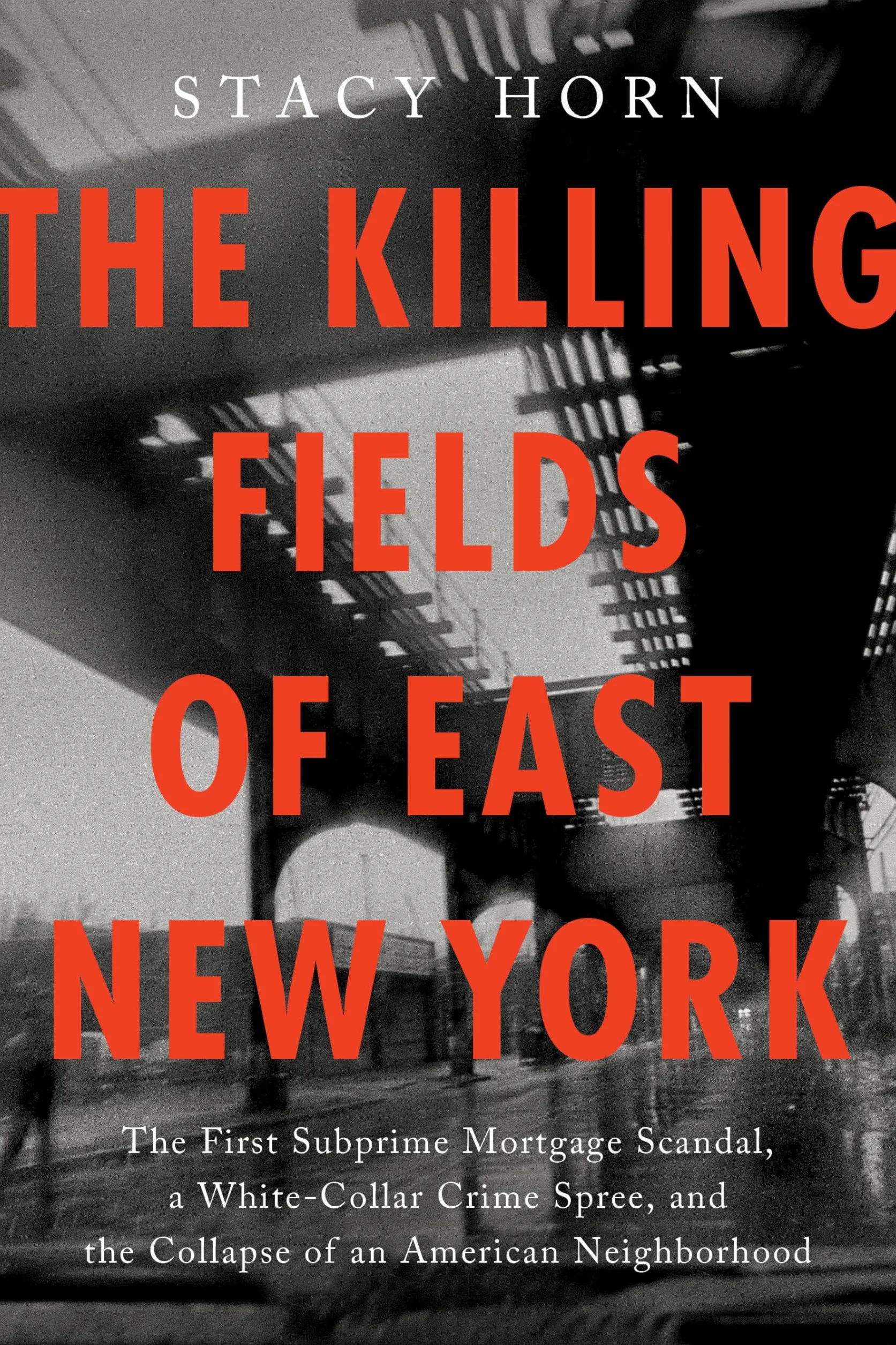 The Killing Fields of East New York: The First Subprime Mortgage Scandal, a White-Collar Crime Spree, and the Collapse of an American Neighborhood