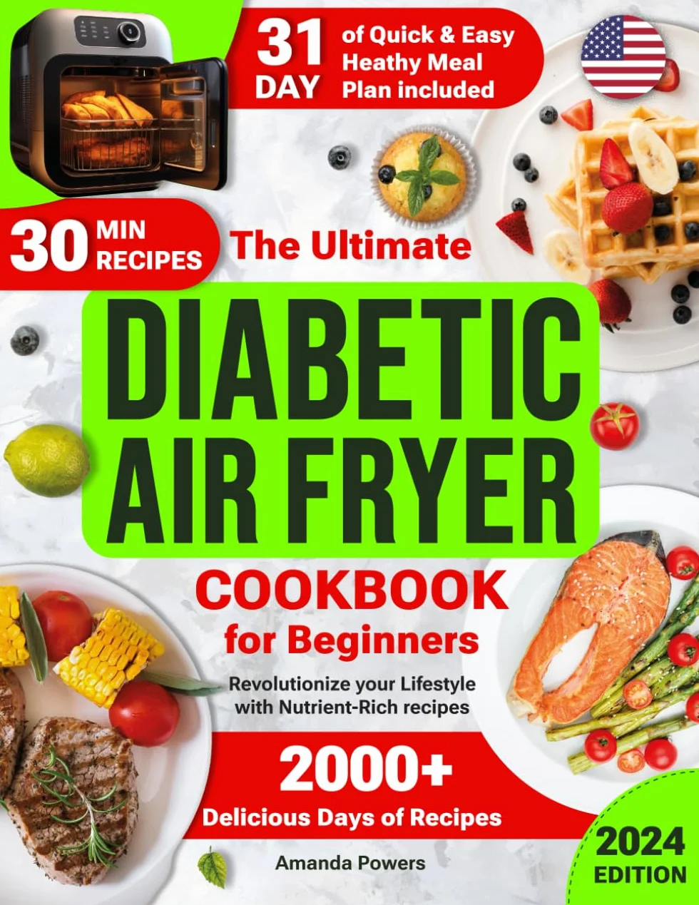 Diabetic Air Fryer Cookbook for Beginners: 2000+ Days of Quick & Easy, Delicious & Healthy Recipes for Type 1 & 2 Diabetes with a 31-Day Meal Plan for Prediabetes & Newly Diagnosed