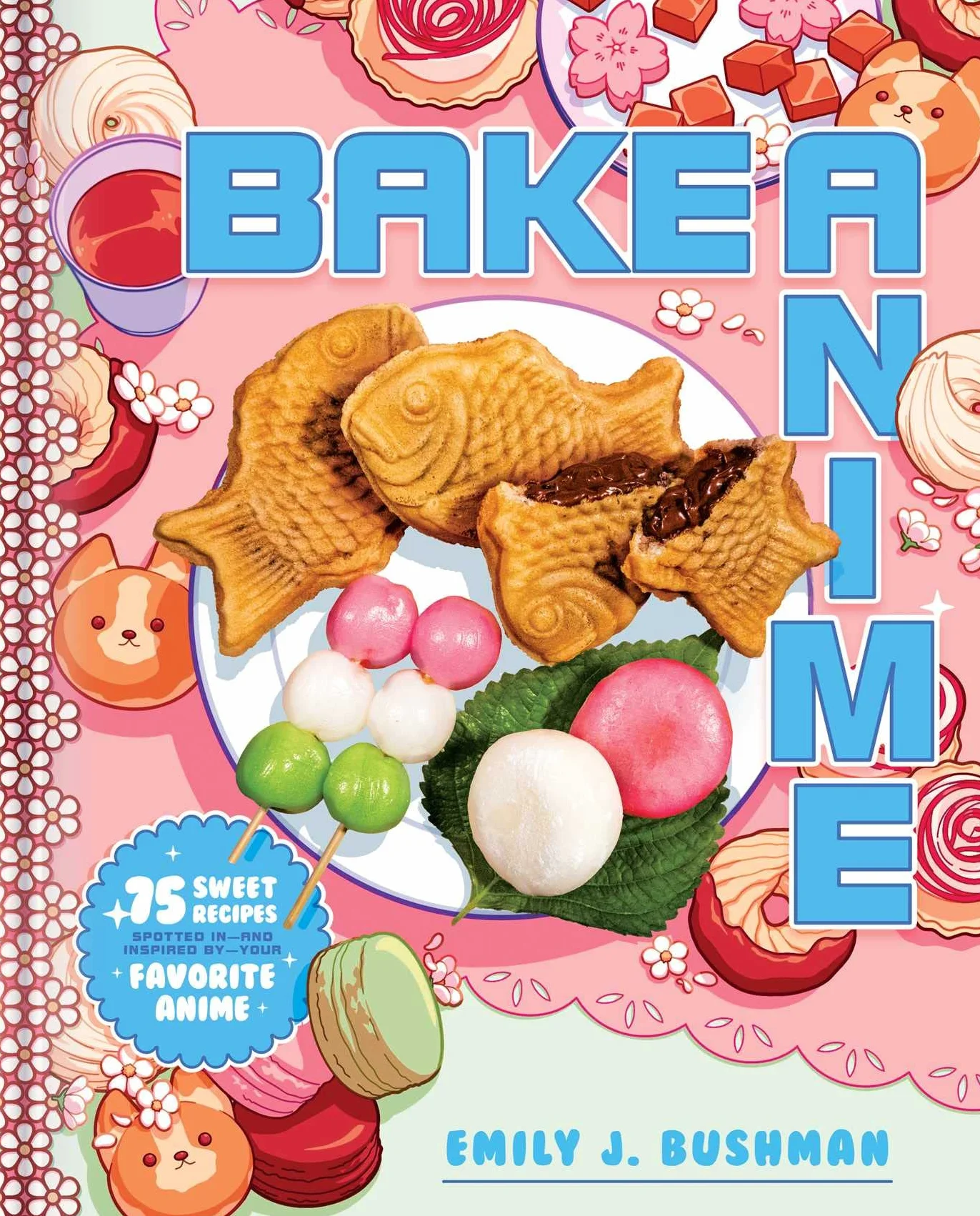 Bake Anime: 75 Sweet Recipes Spotted In--And Inspired By--Your Favorite Anime (a Cookbook)