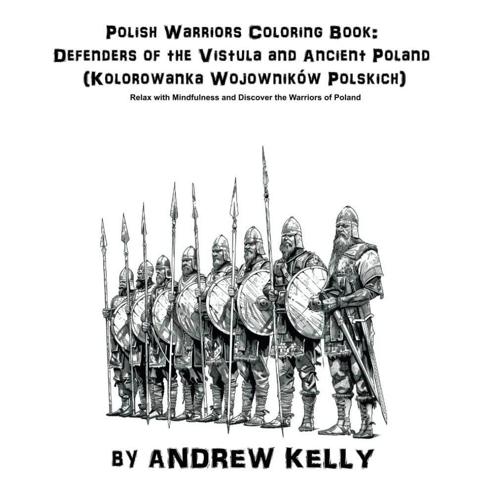Polish Warriors Coloring Book: Defenders of the Vistula and Ancient Poland (Kolorowanka Wojowników Polskich): Relax with Mindfulness and Discover the Warriors of Poland