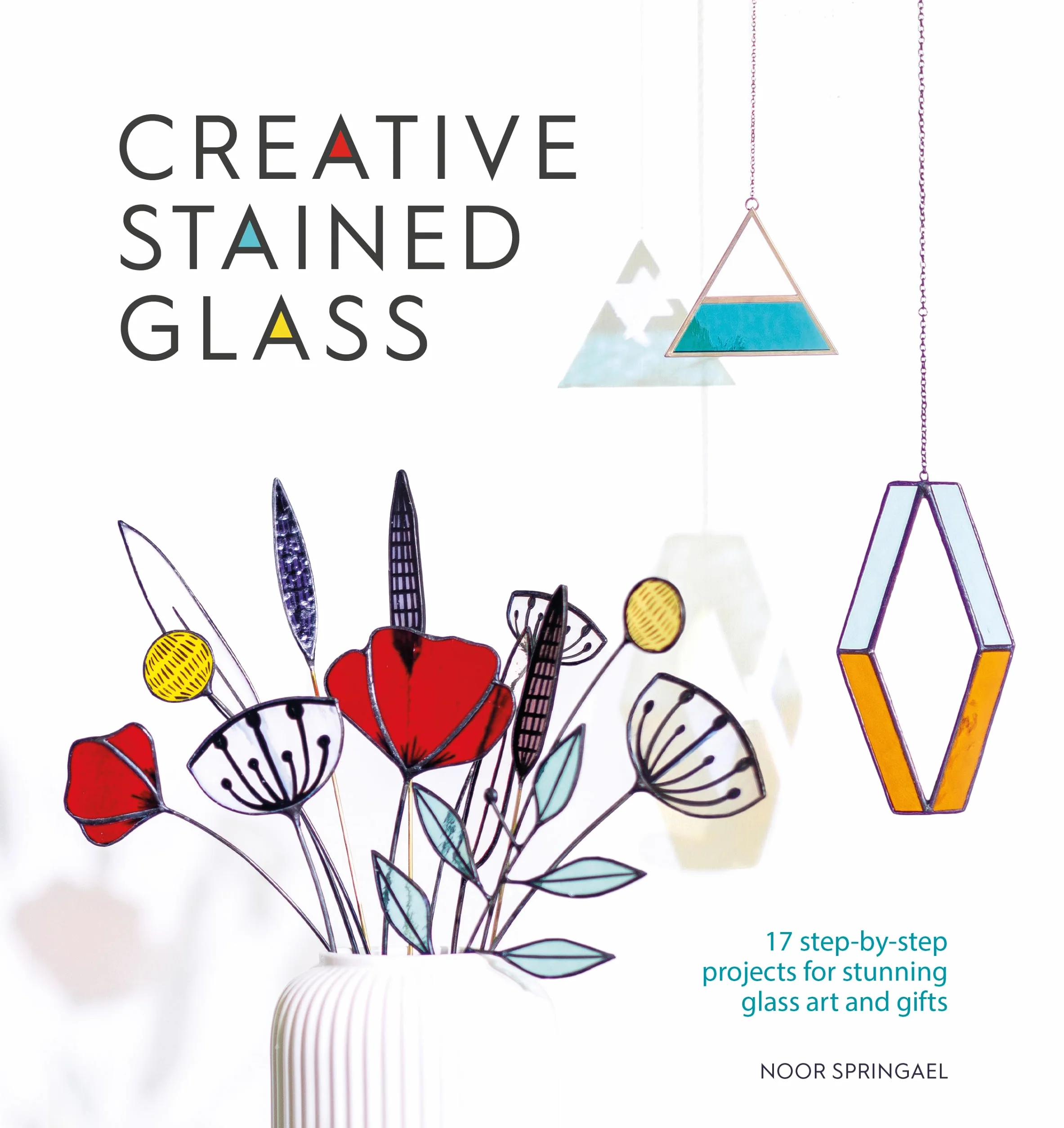 Creative Stained Glass: 17 Step-By-Step Projects for Stunning Glass Art and Gifts: 4