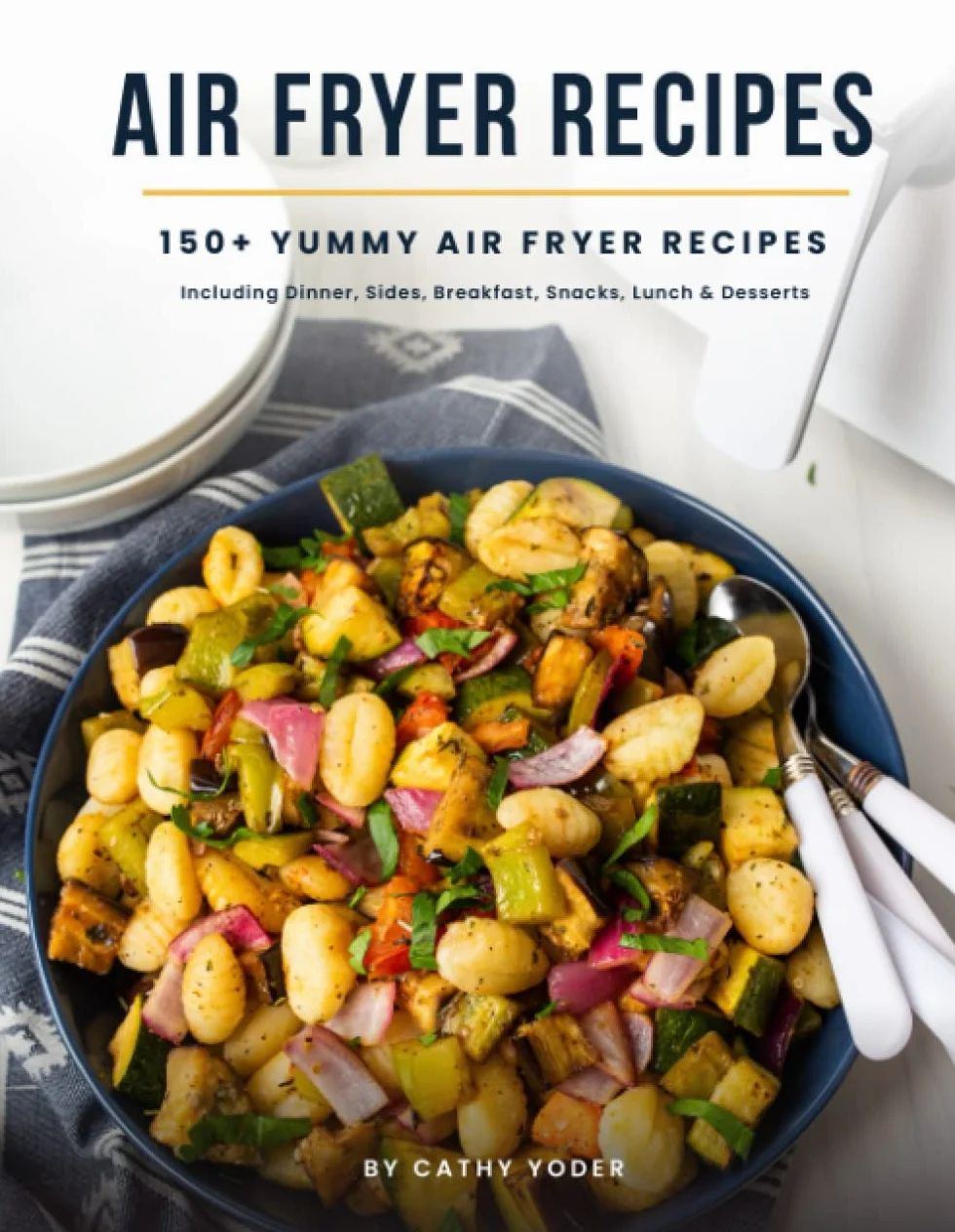 Easy Air Fryer Recipe Book: Best Airfryer Cookbook Recipes for Beginners to Advanced, 150+ Delicious, Healthy, and Effortless Meals with Pictures: 150 ... Sides, Breakfast, Snacks, Lunch & Desserts