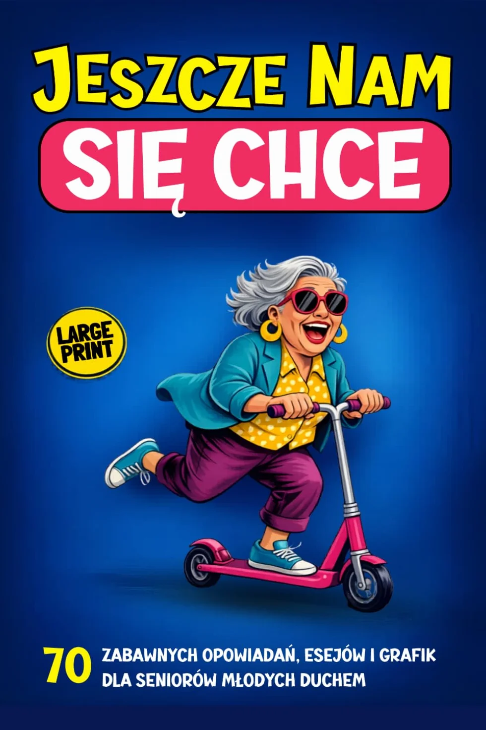 Jeszcze nam się chce: 70 zabawnych opowiadań, esejów i grafik dla seniorów młodych duchem