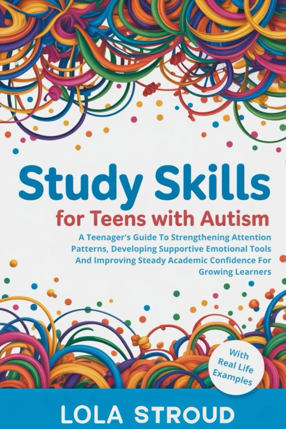 Study Skills For Teens With Autism: A Teenager's Guide To Strengthening Attention Patterns, Developing Supportive Emotional Tools And Improving Steady Academic Confidence For Growing Learners