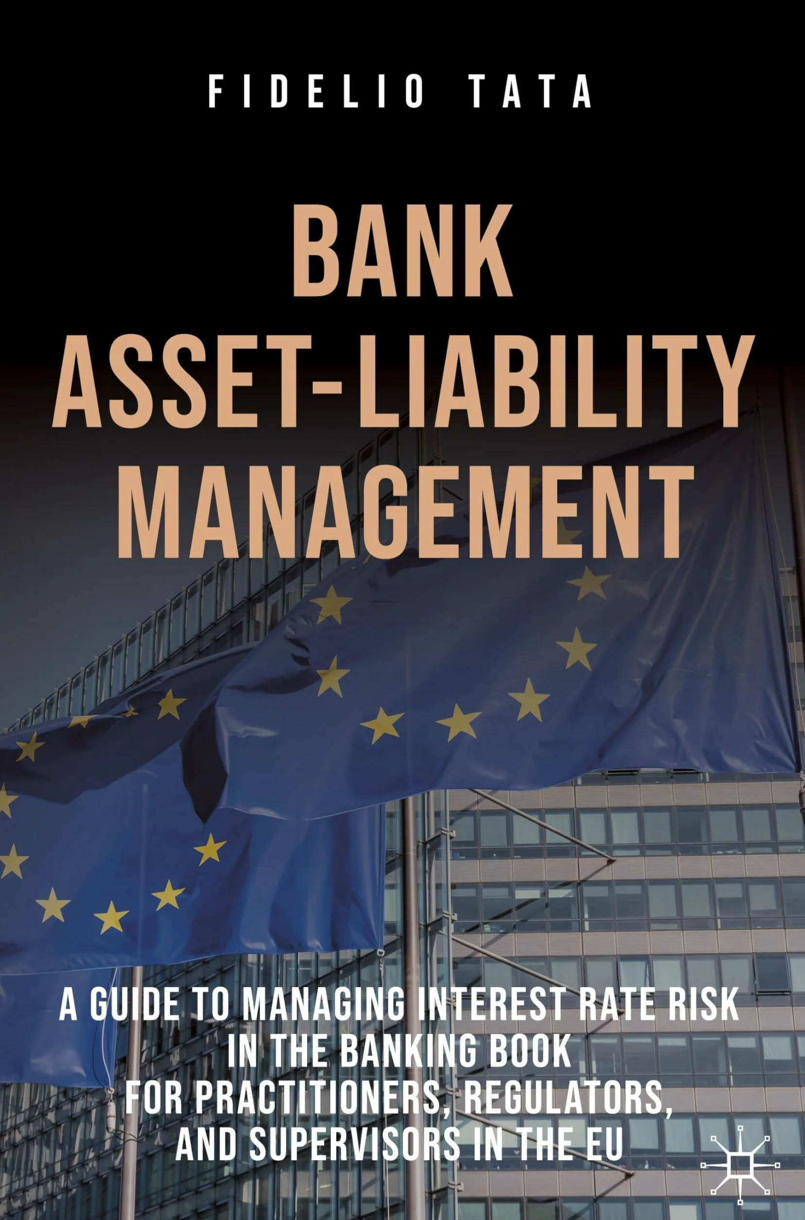 Bank Asset-Liability Management: A Guide to Managing Interest Rate Risk in the Banking Book for Practitioners, Regulators, and Supervisors in the EU