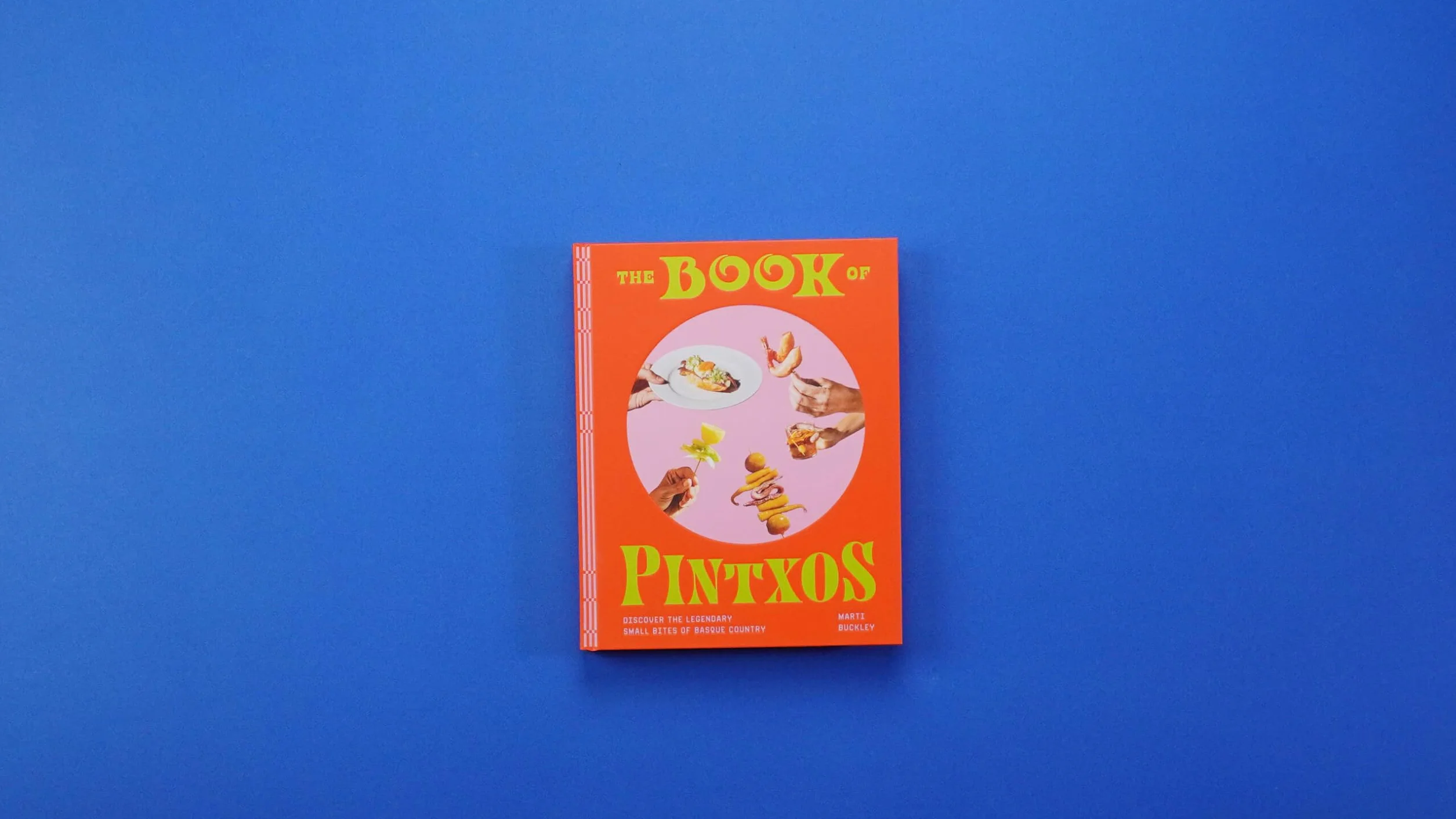 The Book of Pintxos: Discover the Legendary Small Bites of Basque Country