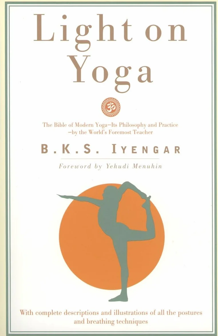 Light on Yoga: The Bible of Modern Yoga - Its Philosophy and Practice - By the World's Foremost Teacher