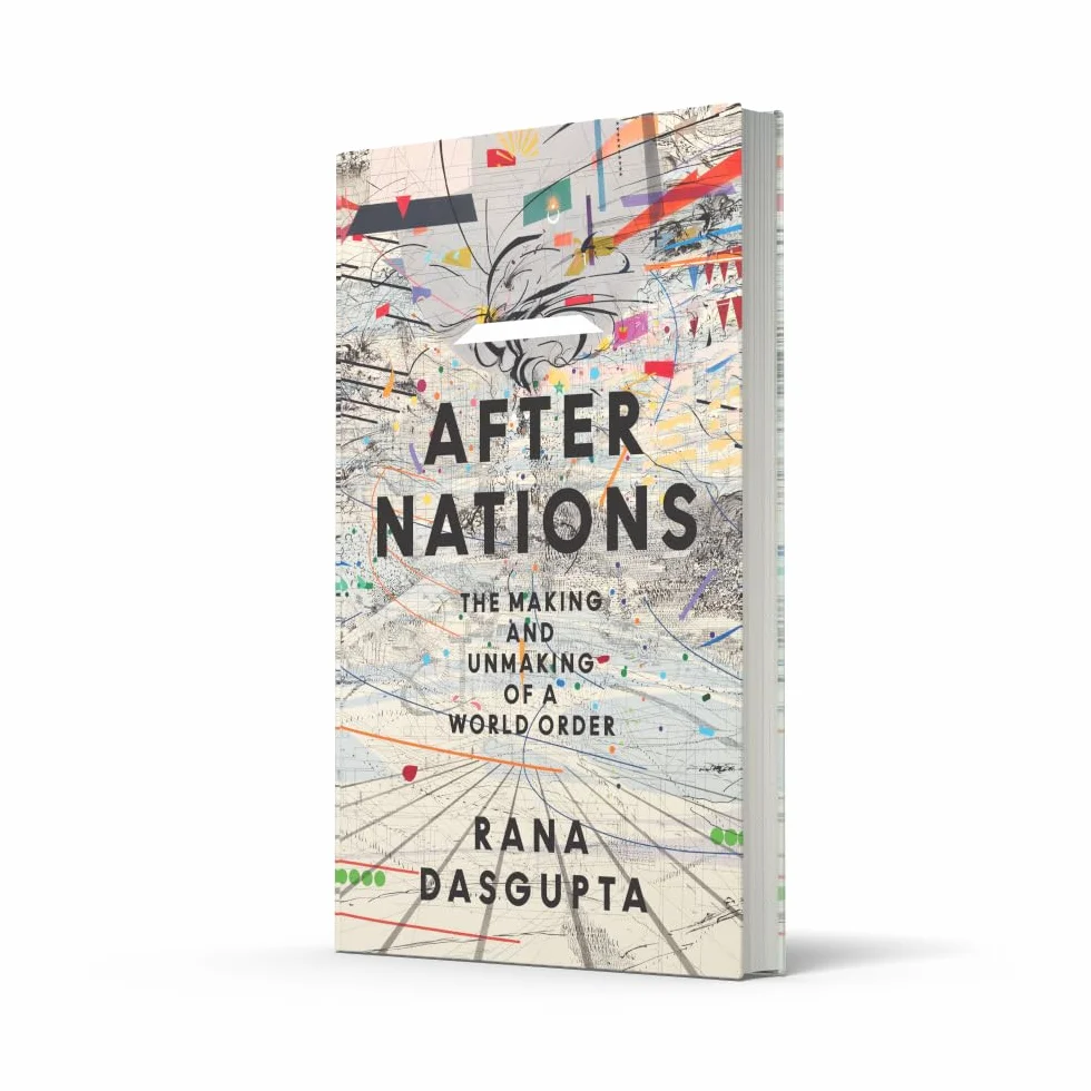 After Nations: The Making and Unmaking of a World Order – ‘Opens new vistas onto the future of global politics’ – David Wengrow
