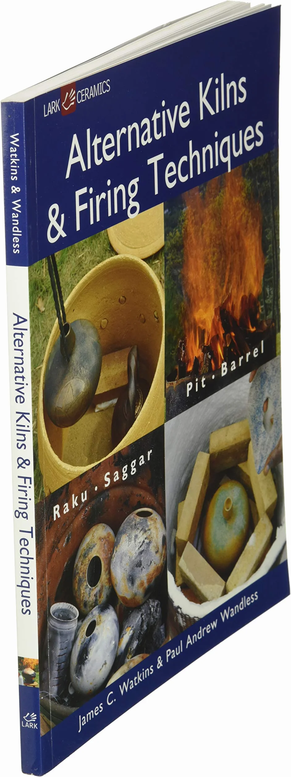 Alternative Kilns & Firing Techniques: Raku * Saggar * Pit * Barrel
