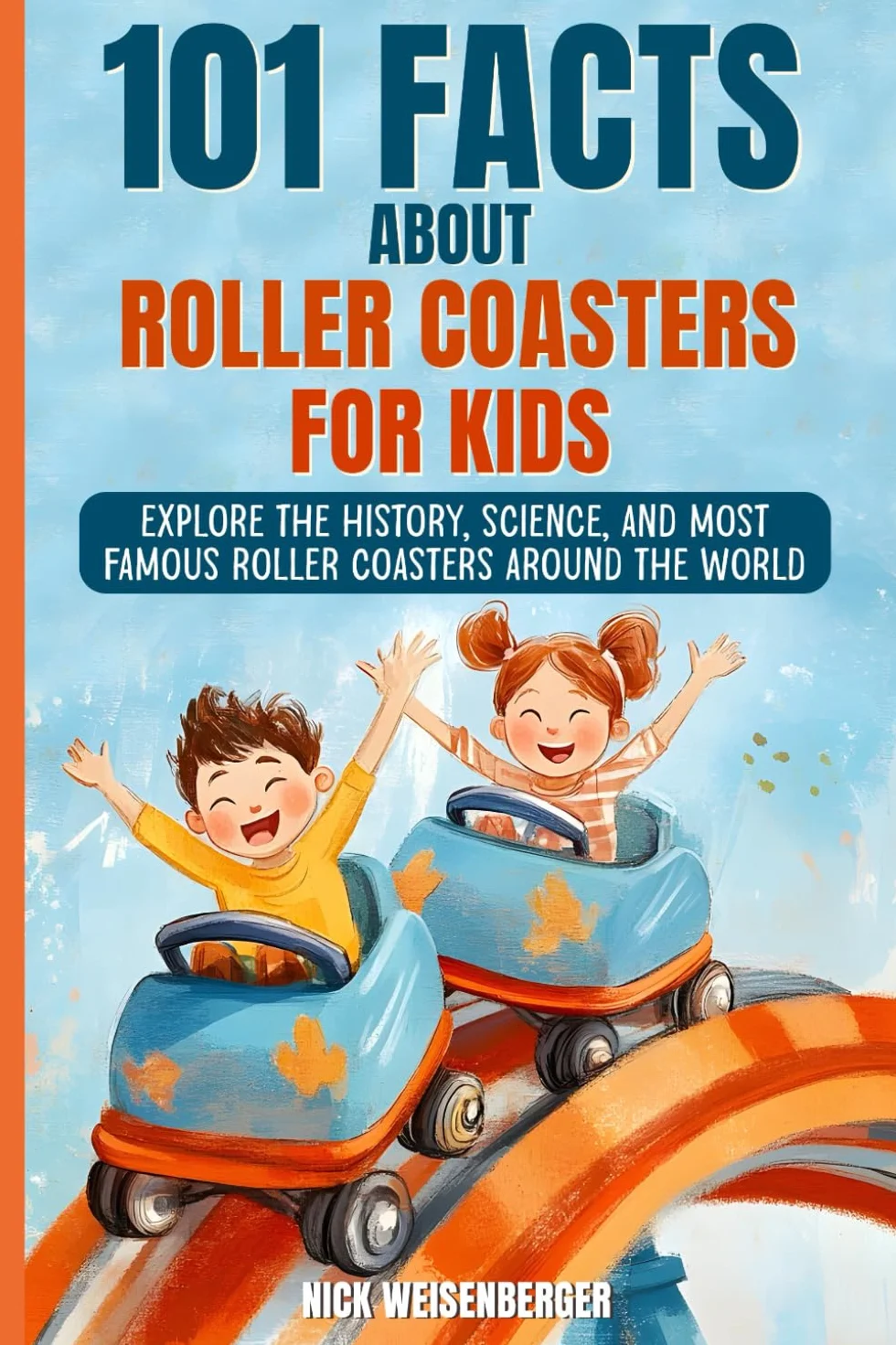 101 Facts About Roller Coasters For Kids: Explore the History, Science, and Most Famous Roller Coasters Around the World