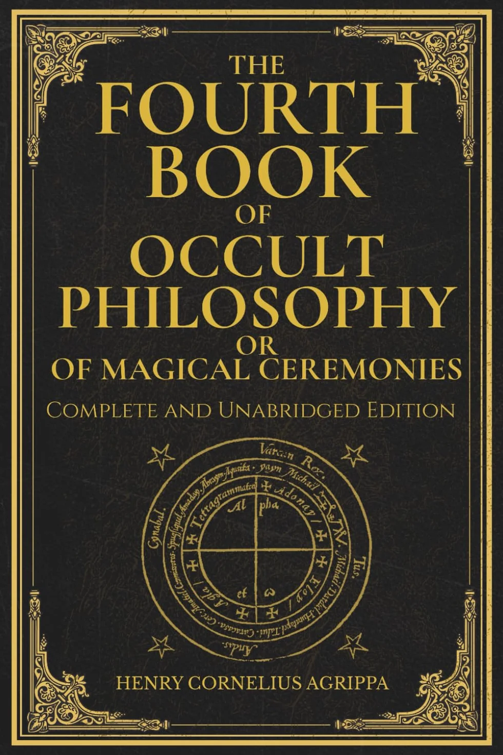 The Fourth Book of Occult Philosophy, or Of Magical Ceremonies: Henry Cornelius Agrippa’s Complete Grimoire of Ceremonial Magic, Geomancy, and Planetary Spirits