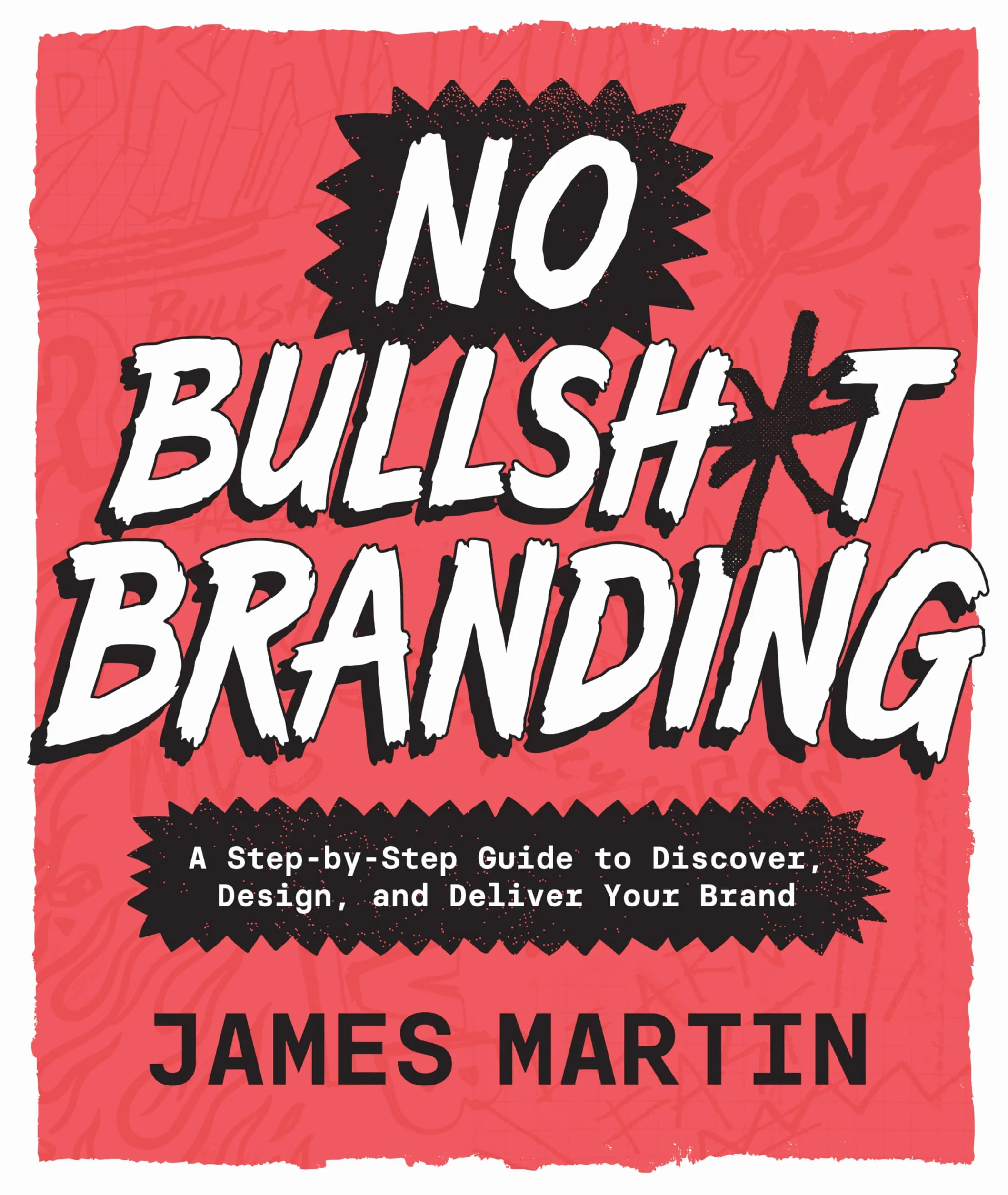 No Bullsh*t Branding: A Step-by-Step Guide to Discover, Design, and Deliver Your Brand